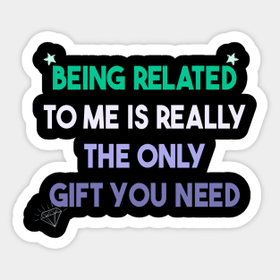 Being Related To Me Is Really The Only Gift You Need Sticker